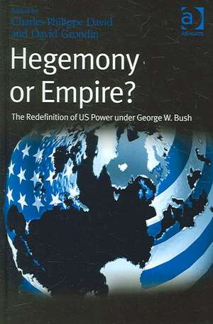 Hegemony or Empire?: The Redefinition of US Power under George W. Bush de David Grondin