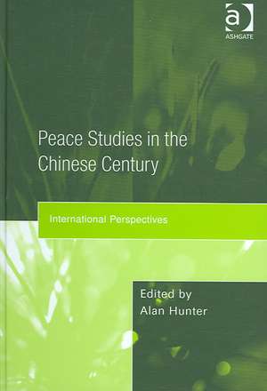 Peace Studies in the Chinese Century: International Perspectives de Alan Hunter