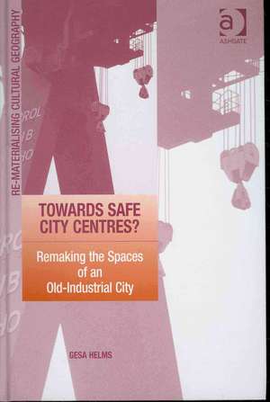 Towards Safe City Centres?: Remaking the Spaces of an Old-Industrial City de Gesa Helms