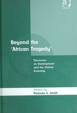 Beyond the 'African Tragedy': Discourses on Development and the Global Economy de Malinda S. Smith