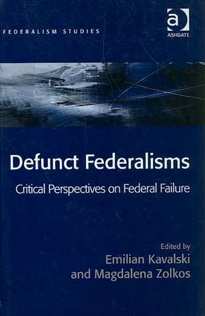 Defunct Federalisms: Critical Perspectives on Federal Failure de Emilian Kavalski