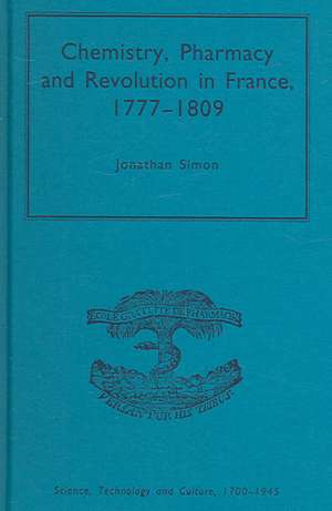 Chemistry, Pharmacy and Revolution in France, 1777-1809 de Jonathan Simon