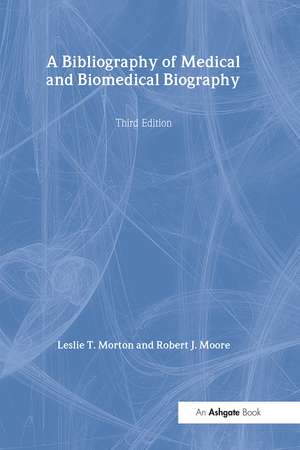 A Bibliography of Medical and Biomedical Biography de Leslie T. Morton