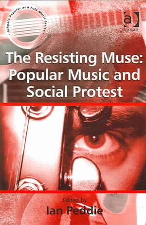 The Resisting Muse: Popular Music and Social Protest de Ian Peddie