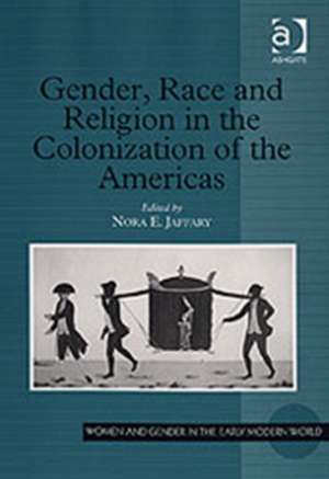 Gender, Race and Religion in the Colonization of the Americas de Nora E. Jaffary