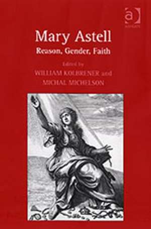 Mary Astell: Reason, Gender, Faith de William Kolbrener