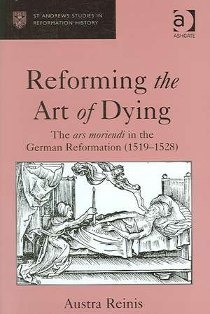 Reforming the Art of Dying: The ars moriendi in the German Reformation (1519–1528) de Austra Reinis