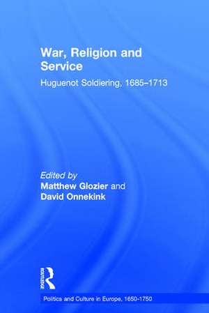 War, Religion and Service: Huguenot Soldiering, 1685–1713 de Matthew Glozier