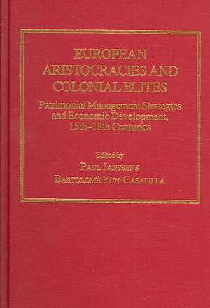 European Aristocracies and Colonial Elites: Patrimonial Management Strategies and Economic Development, 15th–18th Centuries de Paul Janssens