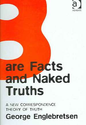 Bare Facts and Naked Truths: A New Correspondence Theory of Truth de George Englebretsen