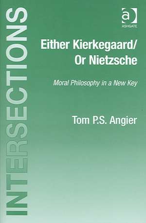 Either Kierkegaard/Or Nietzsche: Moral Philosophy in a New Key de Tom P.S. Angier