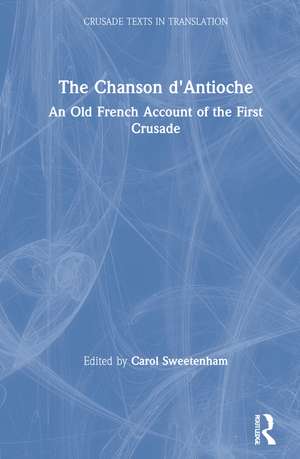 The Chanson d'Antioche: An Old French Account of the First Crusade de Carol Sweetenham