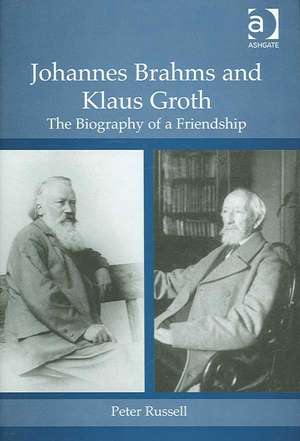 Johannes Brahms and Klaus Groth: The Biography of a Friendship de Peter Russell