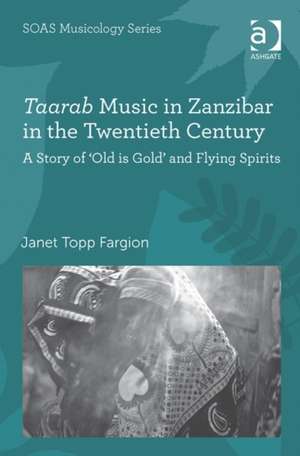 Taarab Music in Zanzibar in the Twentieth Century: A Story of ‘Old is Gold’ and Flying Spirits de Janet Topp Fargion