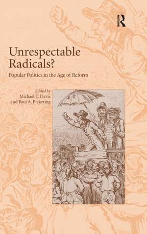 Unrespectable Radicals?: Popular Politics in the Age of Reform de Paul A. Pickering