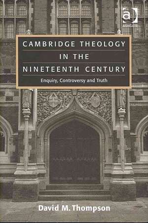 Cambridge Theology in the Nineteenth Century: Enquiry, Controversy and Truth de David M. Thompson