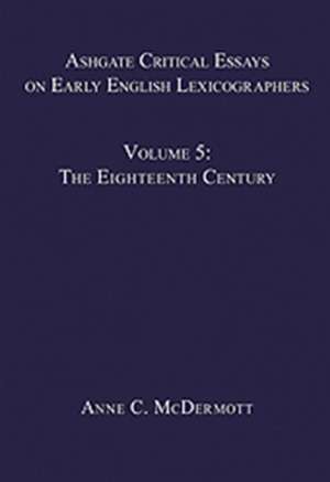 Ashgate Critical Essays on Early English Lexicographers: Volume 5: The Eighteenth Century de Anne C. McDermott