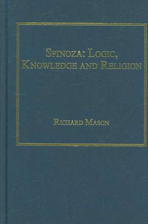 Spinoza: Logic, Knowledge and Religion de Richard Mason