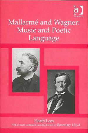 Mallarmé and Wagner: Music and Poetic Language de Heath Lees