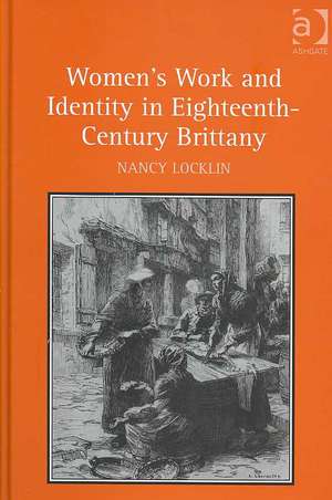 Women's Work and Identity in Eighteenth-Century Brittany de Nancy Locklin