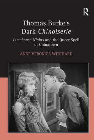 Thomas Burke's Dark Chinoiserie: Limehouse Nights and the Queer Spell of Chinatown de Anne Veronica Witchard