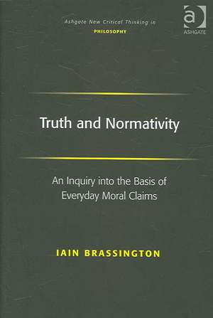 Truth and Normativity: An Inquiry into the Basis of Everyday Moral Claims de Iain Brassington