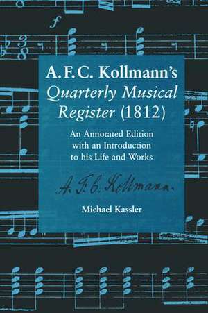 A.F.C. Kollmann's Quarterly Musical Register (1812): An Annotated Edition with an Introduction to his Life and Works de Michael Kassler