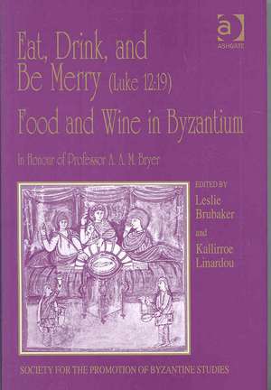 Eat, Drink, and Be Merry (Luke 12:19) – Food and Wine in Byzantium: Papers of the 37th Annual Spring Symposium of Byzantine Studies, In Honour of Professor A.A.M. Bryer de Kallirroe Linardou