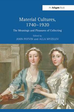 Material Cultures, 1740–1920: The Meanings and Pleasures of Collecting de John Potvin