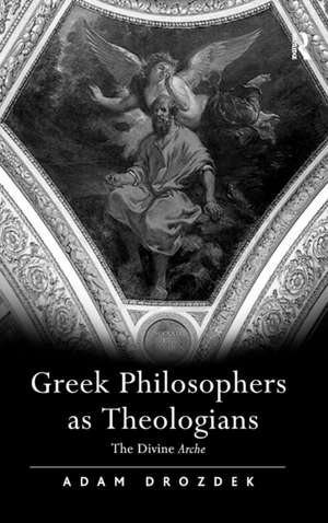 Greek Philosophers as Theologians: The Divine Arche de Adam Drozdek