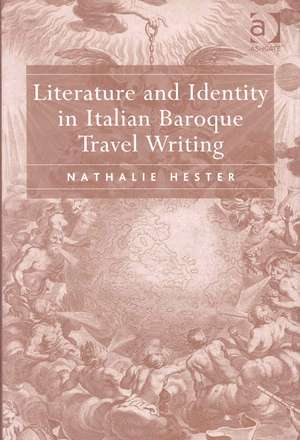 Literature and Identity in Italian Baroque Travel Writing de Nathalie Hester