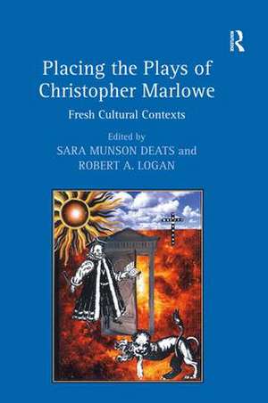 Placing the Plays of Christopher Marlowe: Fresh Cultural Contexts de Sara Munson Deats