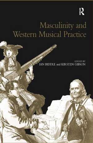 Masculinity and Western Musical Practice de Kirsten Gibson