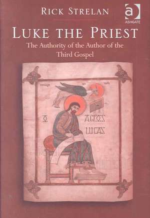 Luke the Priest: The Authority of the Author of the Third Gospel de Rick Strelan