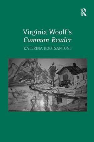 Virginia Woolf's Common Reader de Katerina Koutsantoni