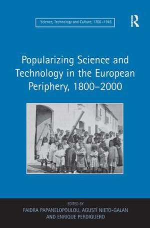 Popularizing Science and Technology in the European Periphery, 1800–2000 de Faidra Papanelopoulou