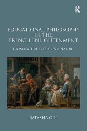 Educational Philosophy in the French Enlightenment: From Nature to Second Nature de Natasha Gill