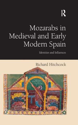 Mozarabs in Medieval and Early Modern Spain: Identities and Influences de Richard Hitchcock