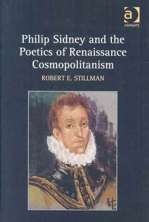 Philip Sidney and the Poetics of Renaissance Cosmopolitanism de Robert E. Stillman