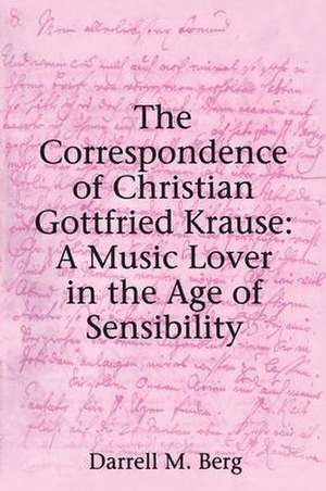 The Correspondence of Christian Gottfried Krause: A Music Lover in the Age of Sensibility de Darrell M. Berg