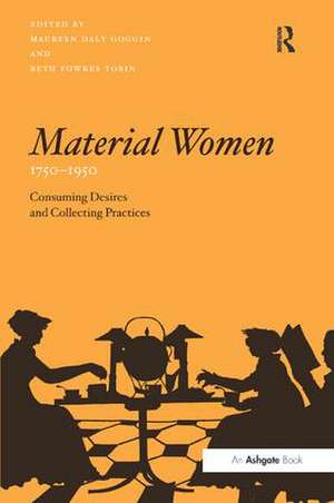 Material Women, 1750–1950: Consuming Desires and Collecting Practices de Maureen Daly Goggin