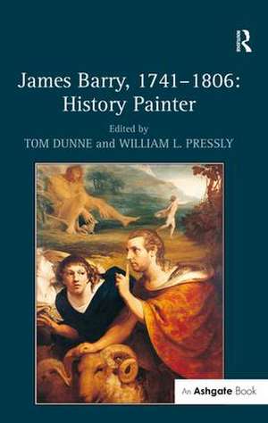 James Barry, 1741-1806: History Painter de Tom Dunne