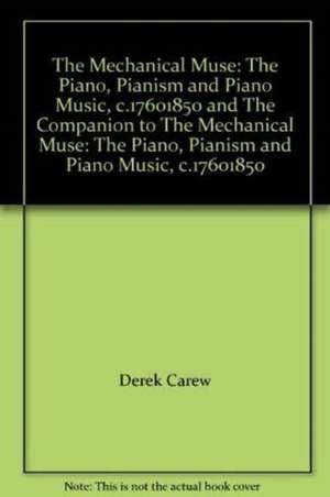 Piano, Pianism and Piano Music, c.1760-1850 and the Companion to the Mechanical Muse de Derek Carew