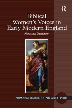 Biblical Women's Voices in Early Modern England de Michele Osherow