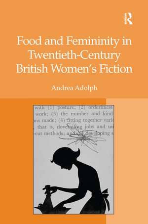 Food and Femininity in Twentieth-Century British Women's Fiction de Andrea Adolph