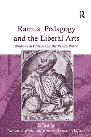 Ramus, Pedagogy and the Liberal Arts: Ramism in Britain and the Wider World de Emma Annette Wilson