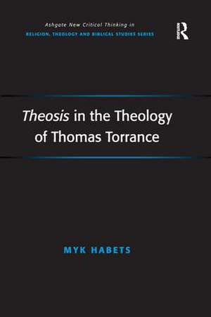 Theosis in the Theology of Thomas Torrance de Myk Habets