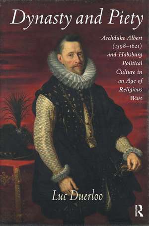 Dynasty and Piety: Archduke Albert (1598-1621) and Habsburg Political Culture in an Age of Religious Wars de Luc Duerloo