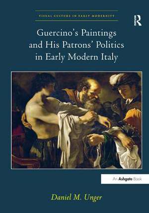 Guercino's Paintings and His Patrons' Politics in Early Modern Italy de Daniel Munger