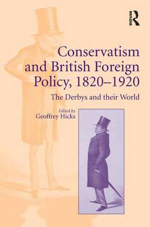 Conservatism and British Foreign Policy, 1820–1920: The Derbys and their World de Geoffrey Hicks